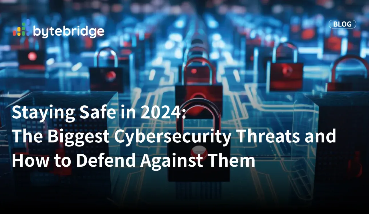 Staying Safe in 2024: The Biggest Cybersecurity Threats and How to Defend Against Them