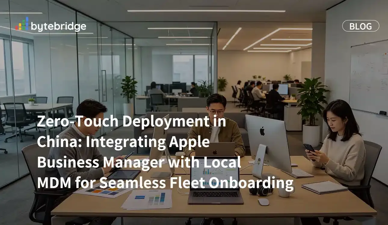 Zero-Touch Deployment in China: Integrating Apple Business Manager with Local MDM for Seamless Fleet Onboarding
