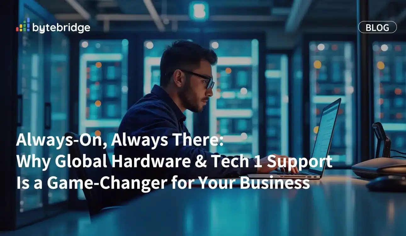 Always-On, Always There: Why Global Hardware & Tech 1 Support Is a Game-Changer for Your Business