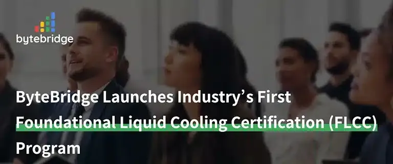ByteBridge Launches Industry’s First Foundational Liquid Cooling Certification (FLCC) Program
