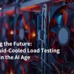 Powering the Future: Why Liquid-Cooled Load Testing Matters in the AI Age